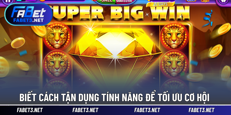 Biết cách tận dụng tính năng để tối ưu cơ hội 