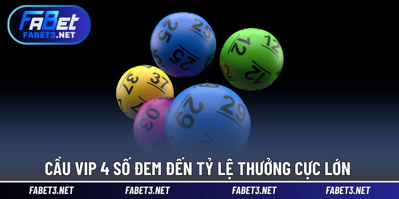 Cầu VIP 4 số đem đến tỷ lệ thưởng cực lớn 