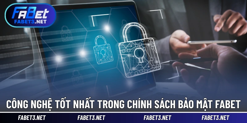 Công nghệ tốt nhất trong chính sách bảo mật FABET