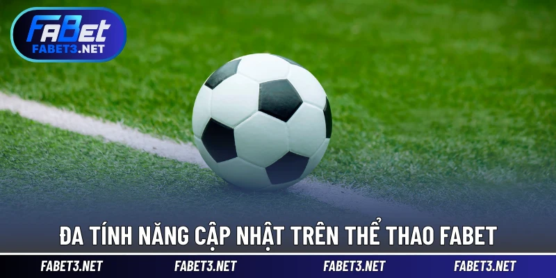 Đa tính năng cập nhật trên Thể Thao FABET