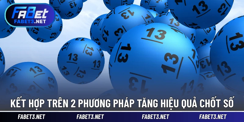 Kết hợp trên 2 phương pháp tăng hiệu quả chốt số