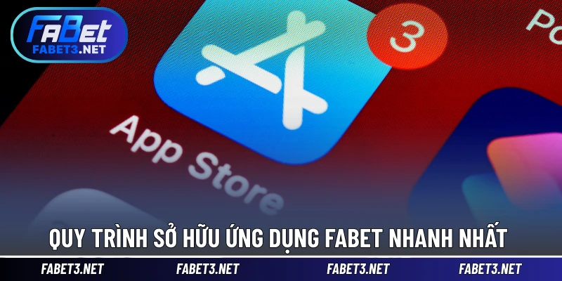 Quy trình sở hữu ứng dụng FABET nhanh nhất 
