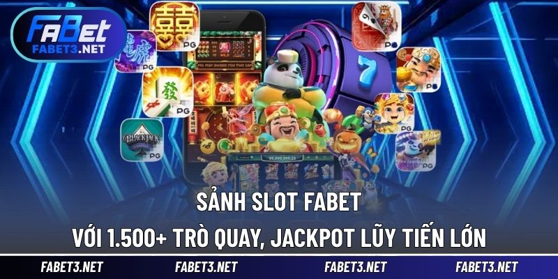 Sảnh Slot FABET với 1.500+ trò quay, jackpot lũy tiến lớn