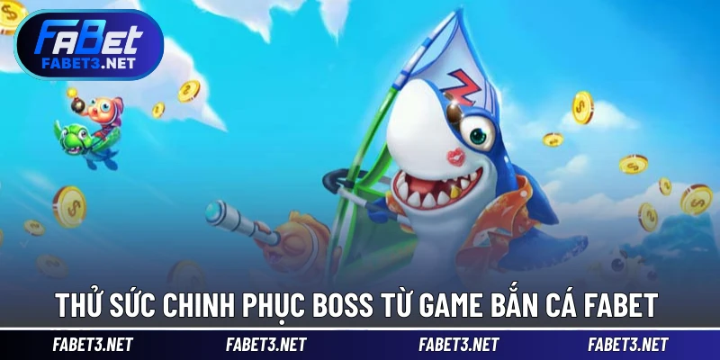 Thử sức chinh phục boss từ game Bắn Cá FABET 