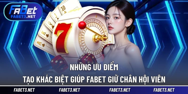 Ưu điểm FABET tạo sức hấp dẫn giữ chân hội viên