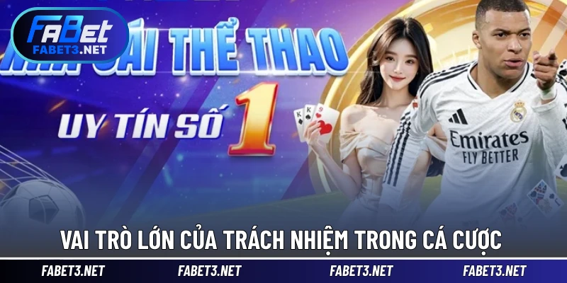 Vai trò lớn của trách nhiệm trong cá cược 